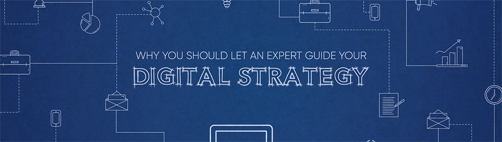 Here is why you should let an expert guide your digital strategy
