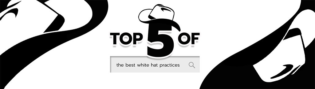 Top 5 of the best White Hat practices