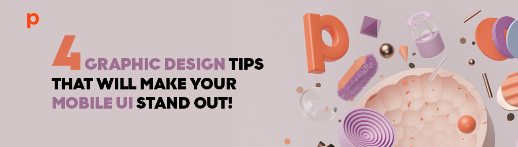 4 Graphic design tips that will make your mobile UI stand out!
