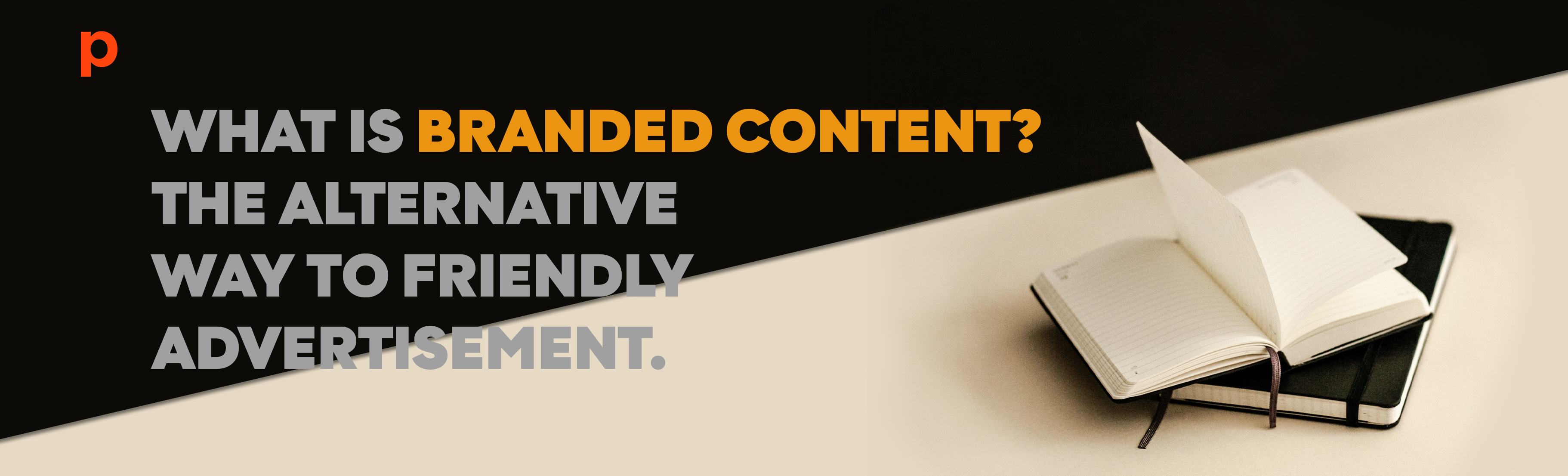What is branded content? The alternative way to friendly advertisement.