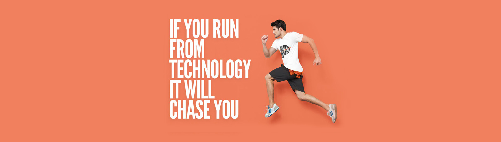 If you run from technology it will chase you