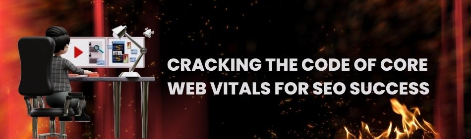 Core Web Vitals: Crack the SEO Success Code